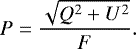 \begin{equation*} P = \frac{\sqrt{Q^2 &#x002B; U^2}}{F}.\end{equation*}