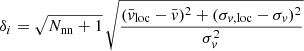 $$ \begin{aligned} \delta _i = \sqrt{N_{\rm nn}+1}\,\sqrt{\frac{(\bar{{ v}}_{\rm loc}- \bar{ v})^2 +(\sigma _{{ v},\mathrm{loc}}-\sigma _{ v})^2}{\sigma _{ v}^2}} \end{aligned} $$