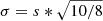 $ \sigma = s *\sqrt{10/8} $