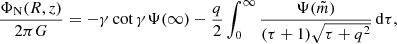 $$ \begin{aligned} {\Phi _{\rm N}(R,z) \over 2\pi G } = - {\gamma \cot \gamma \Psi (\infty ) - \frac{q}{2} \int ^{\infty }_0 \frac{\Psi (\tilde{m})}{(\tau + 1)\sqrt{\tau + q^2}} \, \mathrm{d}\tau }, \end{aligned} $$
