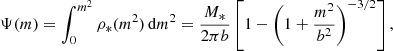 $$ \begin{aligned} \Psi (m) = \int ^{m^2}_{0} \rho _*(m^{2}) \, \mathrm{d}m^{2} = {M_*\over 2\pi b} \left[ 1 -\left(1+{m^2\over b^2}\right)^{-3/2}\right], \end{aligned} $$