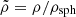$ \tilde{\rho} = \rho/\rho_{\mathrm{sph}} $