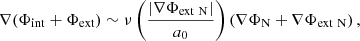 $$ \begin{aligned} \nabla (\Phi _{\rm int} + \Phi _{\rm ext}) \sim \nu \left(\frac{|\nabla \Phi _{\rm ext~ N}|}{a_0}\right)( \nabla \Phi _{\rm N}+ \nabla \Phi _{\rm ext~N}) \, , \end{aligned} $$