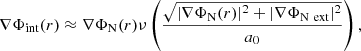 $$ \begin{aligned} \nabla \Phi _{\rm int}(r) \approx \nabla \Phi _{\rm N}(r) \nu \left( \frac{\sqrt{\vert \nabla \Phi _{\rm N}(r)\vert ^2 + \vert \nabla \Phi _{\rm N~ext }\vert ^2}}{a_0} \right) ,\end{aligned} $$