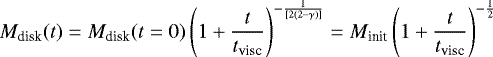 \begin{align*}&{{M_{\textrm{disk}}}}(t) = {{M_{\textrm{disk}}}}(t=0) \left(1 &#x002B; \frac{t}{{{t_{\textrm{visc}}}}} \right)^{-\frac{1}{[2(2-\gamma)]}} = {{M_{\textrm{init}}}} \left(1 &#x002B; \frac{t}{{{t_{\textrm{visc}}}}} \right)^{-\frac{1}{2}} \end{align*}