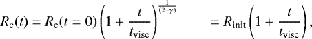 \begin{align*}&{{R_{\textrm{c}}}}(t) = {{R_{\textrm{c}}}}(t=0) \left(1 &#x002B; \frac{t}{{{t_{\textrm{visc}}}}} \right)^{\frac{1}{(2-\gamma)}} \ \ \ \ \ \ \ \ = {{R_{\textrm{init}}}} \left(1 &#x002B; \frac{t}{{{t_{\textrm{visc}}}}} \right), \end{align*}