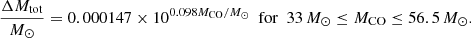 $$ \begin{aligned} \frac{\Delta M_\mathrm{tot} }{M_\odot } = 0.000147\times 10^{0.098 M_\mathrm{CO} /M_\odot } \ \ \mathrm{for} \ \ 33\,M_\odot \le M_\mathrm{CO} \le 56.5\,M_\odot . \end{aligned} $$