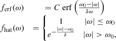 $$ \begin{aligned} \begin{matrix} f_{\rm erf}(\omega )&= C\ {\mathrm{erf} }\left(\frac{\omega _0 - \left| \omega \right|}{ \delta \omega } \right) \\ f_{\rm hat}(\omega )&= \left\{ \begin{matrix} 1&\left| \omega \right| \le \omega _0 \\ e^{ -\frac{\left| \omega \right| - \omega _0}{\delta } }&\left| \omega \right| > \omega _0, \\ \end{matrix}\right. \end{matrix} \end{aligned} $$