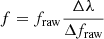 $ f = f_{\mathrm{raw}} \frac{\Delta \lambda}{\Delta f_{\mathrm{raw}}} $