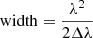 $ \mathrm{width} = \frac{\lambda^2}{2\Delta\lambda} $