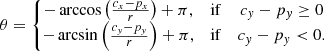 $$ \begin{aligned} \theta = \left\{ \begin{matrix} -\arccos \left( \frac{c_x-p_x}{r} \right) + \pi ,&{\mathrm{if} }&c_{ y}-p_{ y}\ge 0 \\ -\arcsin \left( \frac{c_{ y}-p_{ y}}{r} \right) + \pi ,&{\mathrm{if} }&c_{ y}-p_{ y}< 0. \end{matrix}\right. \end{aligned} $$