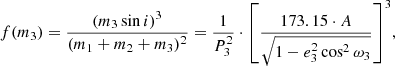 $$ \begin{aligned} f(m_3) = \frac{(m_3 \sin i)^3}{(m_1+m_2+m_3)^2} = \frac{1}{P_3^2} \cdot {\left[ \frac{173.15 \cdot A}{\sqrt{1-e_3^2\cos ^2\omega _3}} \right]^3}, \end{aligned} $$