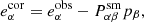 $$ \begin{aligned} e_{\alpha }^{\mathrm{cor}} = e_{\alpha }^{\mathrm{obs}} - P_{\alpha \beta }^{\mathrm{sm}} p_{\beta } , \end{aligned} $$