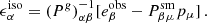 $$ \begin{aligned} \epsilon _{\alpha }^{\mathrm{iso}} = (P^{g})_{\alpha \beta }^{-1} [e_{\beta }^{\mathrm{obs}} - P_{\beta \mu }^{\mathrm{sm}} p_{\mu }] \, . \end{aligned} $$