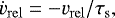 \begin{align*} \dot{v}_{\mathrm{rel}}=- {v_{\mathrm{rel}}} /{\tau_{\mathrm{s}}}, \end{align*}