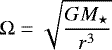 \begin{align*} {\Omega}=\sqrt{\frac{{G}{M_{\star}}}{r^3}} \end{align*}