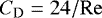 \begin{align*} {C_{\mathrm{D}}}=24/{\mathrm{Re}} \end{align*}