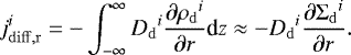 \begin{align*}j_{\mathrm{diff,r}}^i = -\int_{-\infty}^{\infty}{D_{\mathrm{d}}}^i{\frac{\partial {{ \mdens_{\mathrm{d}} }^i}}{\partial {r}}}\textrm{d}{z} \approx -{D_{\mathrm{d}}}^i{\frac{\partial{{\Sigma_{\mathrm{d}}}^i}}{\partial{r}}}. \end{align*}