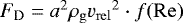 ${F_{\mathrm{D}}}={a}^2{\rho_{\mathrm{g}}} {v_{\mathrm{rel}}} ^2\cdot f({\mathrm{Re}})$