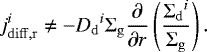\begin{align*} j_{\mathrm{diff,r}}^i \neq -{D_{\mathrm{d}}}^i{\Sigma_{\mathrm{g}}}{\frac{\partial{}}{\partial{r}}} \left(\frac{{\Sigma_{\mathrm{d}}}^i}{{\Sigma_{\mathrm{g}}}}\right). \end{align*}