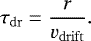 \begin{align*} {\tau_{\mathrm{dr}}} = \frac{r}{{v_{\mathrm{drift}}}}.\vspace*{-3pt} \end{align*}