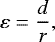 \begin{align*}{\varepsilon} = \frac{{d}}{r},\vspace*{-3pt} \end{align*}