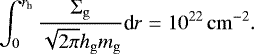 \begin{align*} \int_{0}^{r_{\mathrm{h}}}\frac{{\Sigma_{\mathrm{g}}}}{\sqrt{2\pi}{h_{\mathrm{g}}} {m_{\mathrm{g}}}}\textrm{d}{r}=10^{22}\,\mathrm{cm}^{-2}. \end{align*}