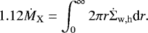 \begin{align*} 1.12\dot{M}_{\mathrm{X}}=\int_0^{\infty}2\pi r\dot{\Sigma}_{\mathrm{w,h}}\textrm{d}{r}. \end{align*}