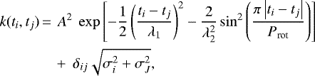 \begin{equation*} \begin{split} k(t_i, t_j) \,{=}\, &~A^2 ~\exp\left[ -\frac{1}{2} \left(\frac{t_i-t_j}{\lambda_1} \right) ^2 - \frac{2}{\lambda_2^2} \sin^2 \left(\frac{\pi \left| t_i-t_j \right| }{P_{\textrm{rot}}} \right) \right] \\ & &#x002B;~\delta_{ij} \sqrt{\sigma_i^2 &#x002B; \sigma_{J}^2}, \end{split} \end{equation*}