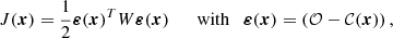 $$ \begin{aligned} J(\boldsymbol{x}) = \frac{1}{2} \boldsymbol{\varepsilon }(\boldsymbol{x})^T W \boldsymbol{\varepsilon }(\boldsymbol{x}) \qquad \mathrm{with} \quad \boldsymbol{\varepsilon }(\boldsymbol{x}) = \left(\mathcal{O} - \mathcal{C} (\boldsymbol{x})\right), \end{aligned} $$