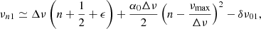 $$ \begin{aligned} \nu _{n1} \simeq \Delta \nu \left( n + \frac{1}{2} + \epsilon \right) + \frac{\alpha _0 \Delta \nu }{2} \left( n - \frac{\nu _\mathrm{max} }{\Delta \nu } \right)^2 - \delta \nu _{01}, \end{aligned} $$