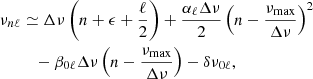 $$ \begin{aligned} \nu _{n\ell }&\simeq \Delta \nu \left(n + \epsilon + \frac{\ell }{2} \right) + \frac{\alpha _{\ell } \Delta \nu }{2} \left( n - \frac{\nu _\mathrm{max} }{\Delta \nu } \right)^2 \nonumber \\&\quad - \beta _{0\ell } \Delta \nu \left( n - \frac{\nu _\mathrm{max} }{\Delta \nu } \right) - \delta \nu _{0\ell }, \end{aligned} $$