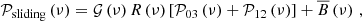 $$ \begin{aligned} \mathcal{P} _\mathrm{sliding} \left( \nu \right) = \mathcal{G} \left( \nu \right) R \left( \nu \right) \left[ \mathcal{P} _{03} \left( \nu \right) + \mathcal{P} _{12} \left( \nu \right) \right] + \overline{B} \left( \nu \right)\, , \end{aligned} $$
