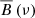 $ \overline{B} \left( \nu \right) $