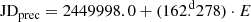 $$ \begin{aligned}&\mathrm{JD}_{\rm prec}= 2449998.0 + (162.\!\!^\mathrm{d}278)\cdot E \end{aligned} $$