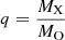 $ q = \frac{M_{\mathrm{X}}}{M_{\mathrm{O}}} $