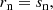 $$ \begin{aligned} r_{\rm n} = s_{\rm n}, \end{aligned} $$