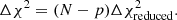 $$ \begin{aligned} \Delta \chi ^2 = (N-p) \Delta \chi ^2_{\rm reduced}. \end{aligned} $$