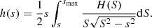 $$ \begin{aligned} h(s) = \frac{1}{2}s \int _{\rm s}^{s_{\rm max}} \frac{H(S)}{S \sqrt{S^2-s^2}} \mathrm{d}S. \end{aligned} $$