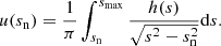 $$ \begin{aligned} u(s_{\rm n}) = \frac{1}{\pi } \int _{s_{\rm n}}^{s_{\rm max}} \frac{h(s)}{\sqrt{s^2-s_{\rm n}^2}} \mathrm{d}s. \end{aligned} $$