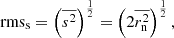 $$ \begin{aligned} \mathrm{rms}_{\rm s} = \left( \overline{s^2}\right)^{\frac{1}{2}} = \left( 2\overline{r_{\rm n}^2} \right)^{\frac{1}{2}}, \end{aligned} $$