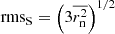 $ \mathrm{rms}_{\mathrm{S}} = \left ( 3\overline{r_{\mathrm{n}}^2} \right )^{1/2} $