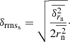 $$ \begin{aligned} \delta _{\mathrm{rms}_{\rm s}} = \sqrt{ \frac{ \overline{\delta ^2_{r_{\rm n}}} }{ 2 \overline{r_{\rm n}^{2}}} }\cdot \end{aligned} $$