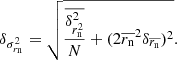 $$ \begin{aligned} \delta _{\sigma ^2_{r_{\rm n}}} = \sqrt{ \frac{\overline{\delta ^2_{r_{\rm n}^2}}}{N} + (2 \overline{r_{\rm n}}^2 \delta _{\overline{r_{\rm n}}})^2 }. \end{aligned} $$