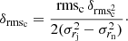 $$ \begin{aligned} \delta _{\mathrm{rms}_{\rm c}} = \frac{\mathrm{rms}_{\rm c} \, \delta _{\mathrm{rms}^2_{\rm c}} }{2 ( \sigma ^2_{r_{\rm j}} - \sigma ^2_{r_{\rm n}} )}\cdot \end{aligned} $$
