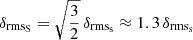 $$ \begin{aligned} \delta _{\mathrm{rms}_{\rm S}} = \sqrt{\frac{3}{2}} \,\delta _{\mathrm{rms}_{\rm s}} \approx 1.3 \, \delta _{\mathrm{rms}_{\rm s}} \end{aligned} $$