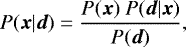 \begin{equation*} P( \boldsymbol{x} | \boldsymbol{d})= \frac{P( \boldsymbol{x}) \ P( \boldsymbol{d} | \boldsymbol{x})}{P( \boldsymbol{d})}, \end{equation*}