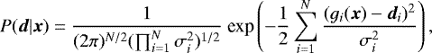 \begin{equation*} P( \boldsymbol{d} | \boldsymbol{x}) = \frac{1}{(2 \pi )^{N/2} ( \prod _{i=1} ^N \sigma _i ^2)^{1/2}} \ {\textrm{exp}} \left(-\frac{1}{2} \sum _{i=1} ^N \frac{(g_i(\boldsymbol{x})-\boldsymbol{d}_i)^2}{\sigma _i ^2}\right), \end{equation*}