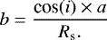 \begin{align*} {{b} = \frac{\textrm{cos}(i) \times a}{R_{\textrm{s}}.}\, }\end{align*}