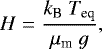 \begin{align*} {{H} = \frac{k_{\textrm{B}} \ T_{\textrm{eq}}}{\mu_{\textrm{m}} \ g },}\end{align*}